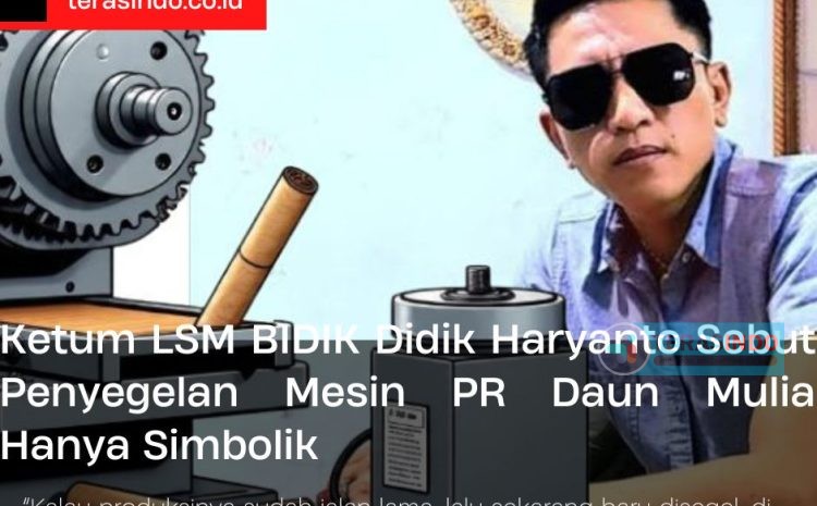  Ketum LSM BIDIK Didik Haryanto Sebut Penyegelan  Mesin PR Daun Mulia Hanya Simbolik