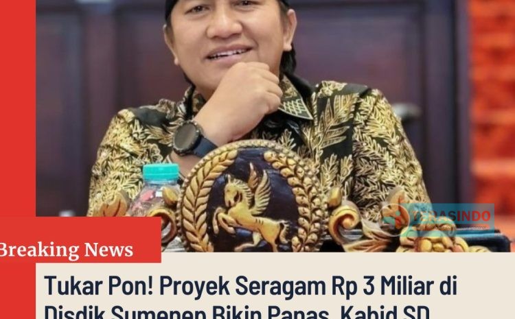  Tukar Pon! Proyek Seragam Rp 3 Miliar di Disdik Sumenep Bikin Panas, Kabid SD Tuding Dewan Bermain, Dibalas “Mulut Comberan!”